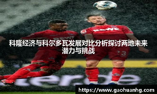科隆经济与科尔多瓦发展对比分析探讨两地未来潜力与挑战