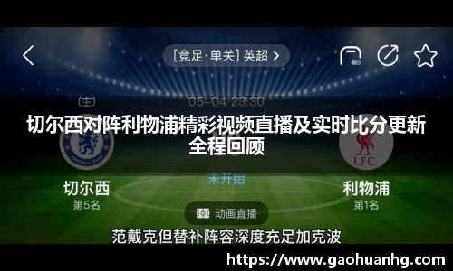 切尔西对阵利物浦精彩视频直播及实时比分更新全程回顾