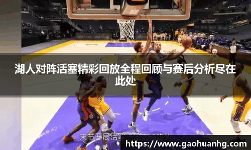 湖人对阵活塞精彩回放全程回顾与赛后分析尽在此处